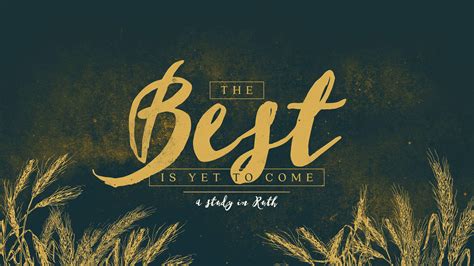 the best is yet to come - traduction|sermon on ruth 1 16.